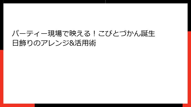 パーティー現場で映える！こびとづかん誕生日飾りのアレンジ&活用術