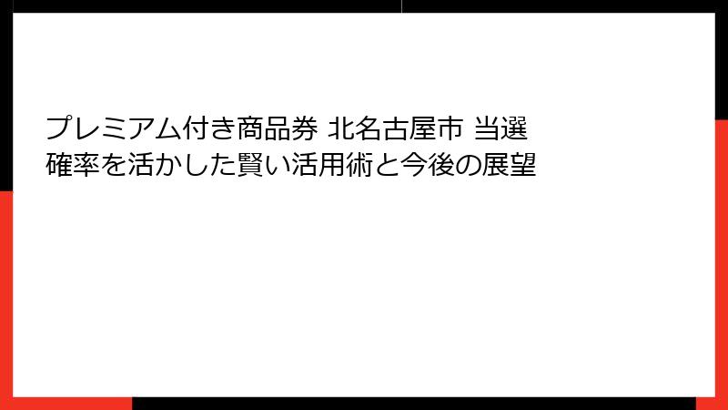 プレミアム付き商品券 北名古屋市 当選 確率を活かした賢い活用術と今後の展望