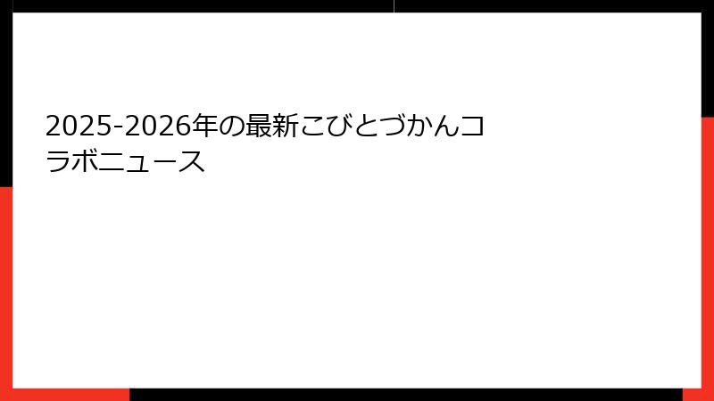 2025-2026年の最新こびとづかんコラボニュース