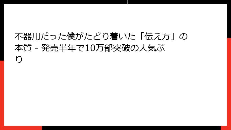 不器用だった僕がたどり着いた「伝え方」の本質 - 発売半年で10万部突破の人気ぶり