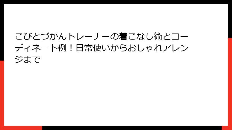 こびとづかんトレーナーの着こなし術とコーディネート例！日常使いからおしゃれアレンジまで
