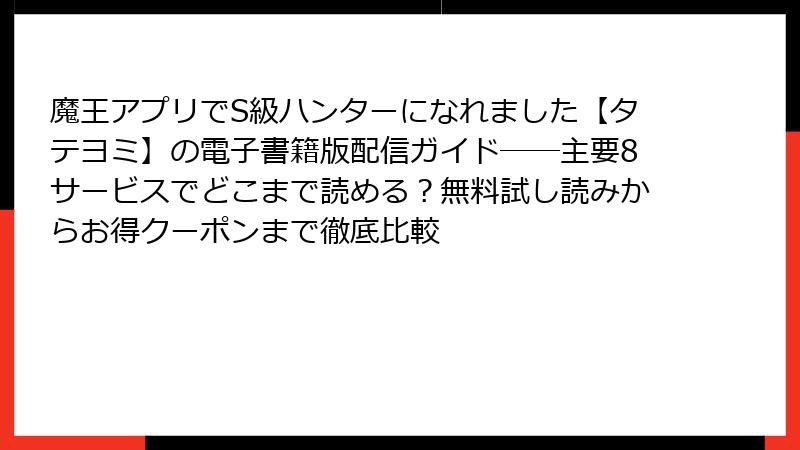 魔王アプリでS級ハンターになれました【タテヨミ】の電子書籍版配信ガイド――主要8サービスでどこまで読める？無料試し読みからお得クーポンまで徹底比較