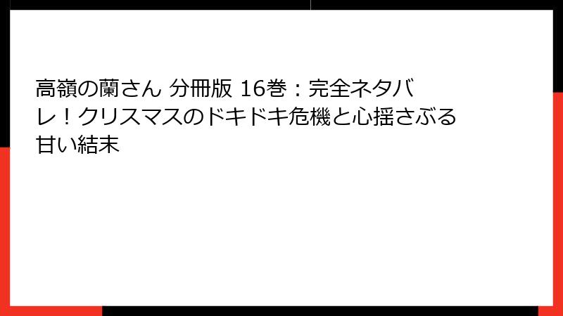 高嶺の蘭さん 分冊版 16巻：完全ネタバレ！クリスマスのドキドキ危機と心揺さぶる甘い結末