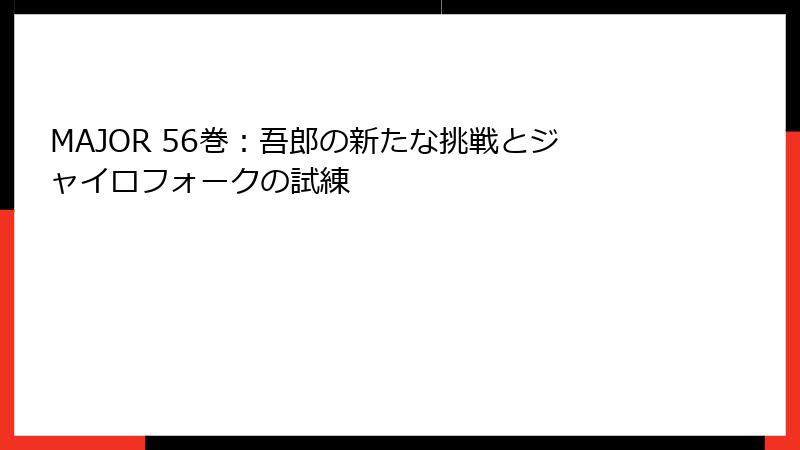 MAJOR 56巻：吾郎の新たな挑戦とジャイロフォークの試練