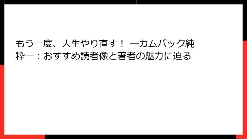 もう一度、人生やり直す！ ―カムバック純粋―：おすすめ読者像と著者の魅力に迫る