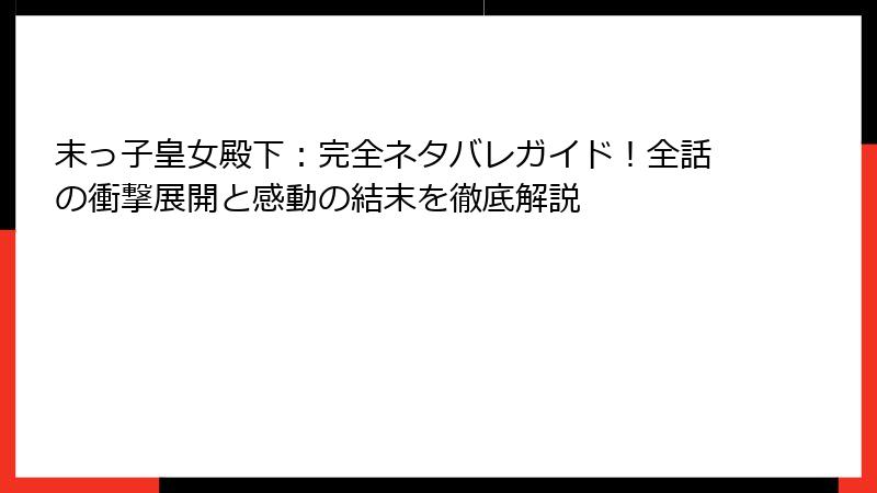 末っ子皇女殿下：完全ネタバレガイド！全話の衝撃展開と感動の結末を徹底解説