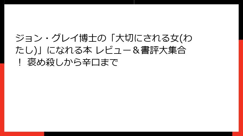 ジョン・グレイ博士の「大切にされる女(わたし)」になれる本 レビュー＆書評大集合！ 褒め殺しから辛口まで