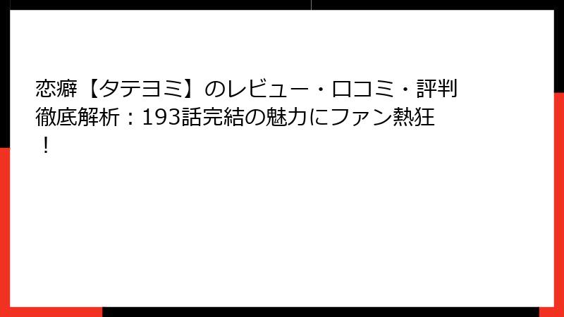 恋癖【タテヨミ】のレビュー・口コミ・評判徹底解析：193話完結の魅力にファン熱狂！