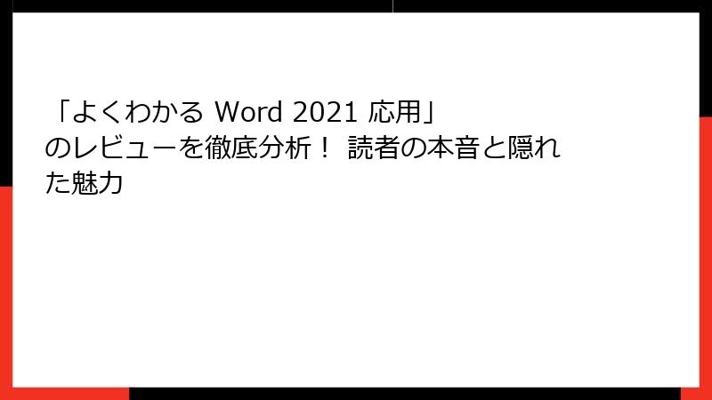 「よくわかる Word 2021 応用」のレビューを徹底分析！ 読者の本音と隠れた魅力