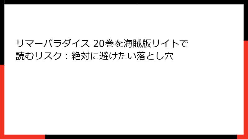 サマーパラダイス 20巻を海賊版サイトで読むリスク:絶対に避けたい落とし穴