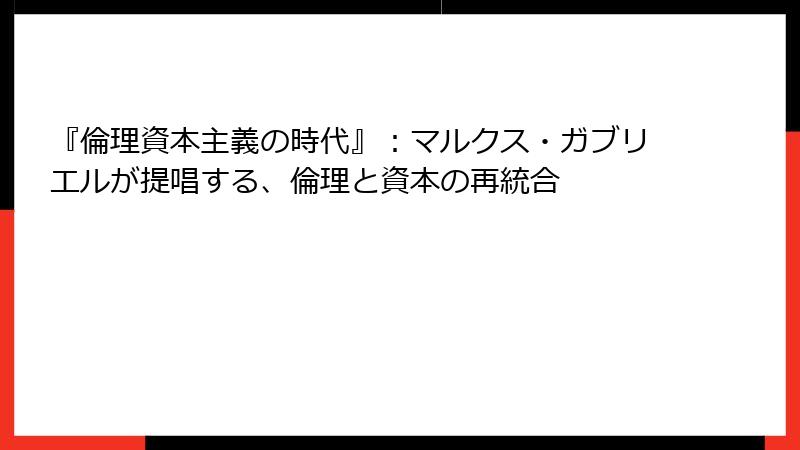 『倫理資本主義の時代』：マルクス・ガブリエルが提唱する、倫理と資本の再統合