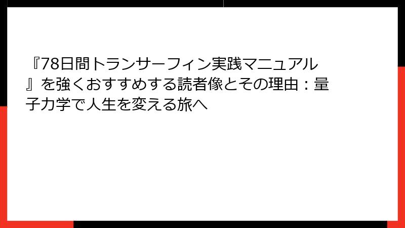 『78日間トランサーフィン実践マニュアル』を強くおすすめする読者像とその理由：量子力学で人生を変える旅へ