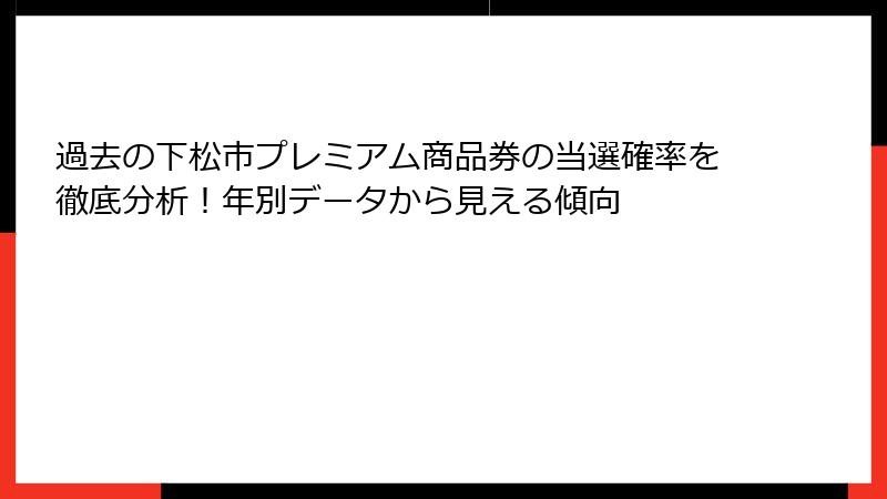 過去の下松市プレミアム商品券の当選確率を徹底分析！年別データから見える傾向