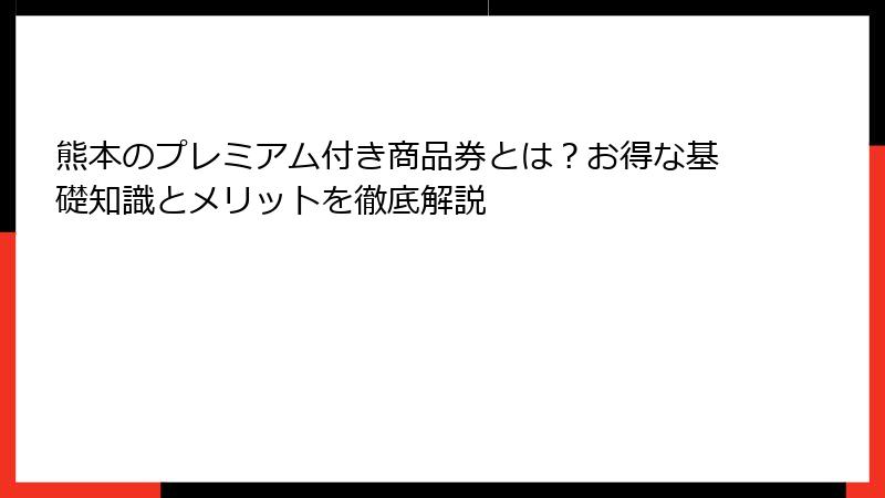 熊本のプレミアム付き商品券とは？お得な基礎知識とメリットを徹底解説