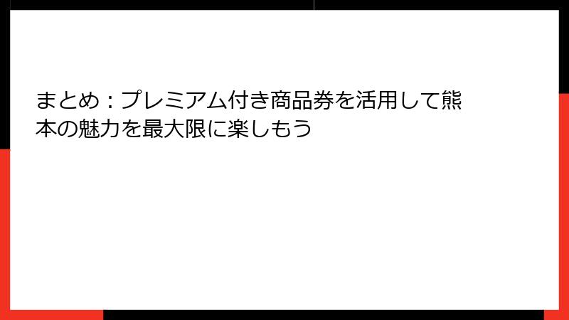 まとめ：プレミアム付き商品券を活用して熊本の魅力を最大限に楽しもう