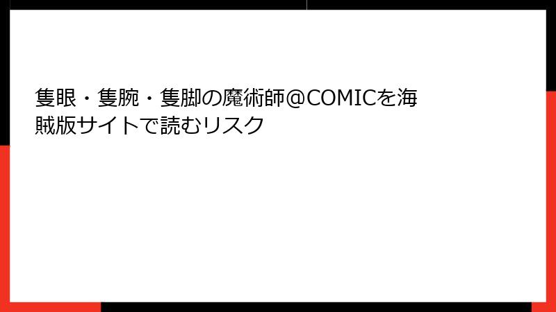 隻眼・隻腕・隻脚の魔術師@COMICを海賊版サイトで読むリスク