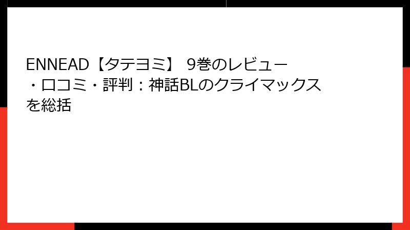 ENNEAD【タテヨミ】 9巻のレビュー・口コミ・評判:神話BLのクライマックスを総括