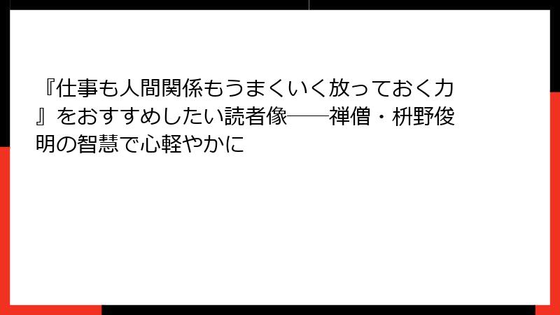 『仕事も人間関係もうまくいく放っておく力』をおすすめしたい読者像――禅僧・枡野俊明の智慧で心軽やかに