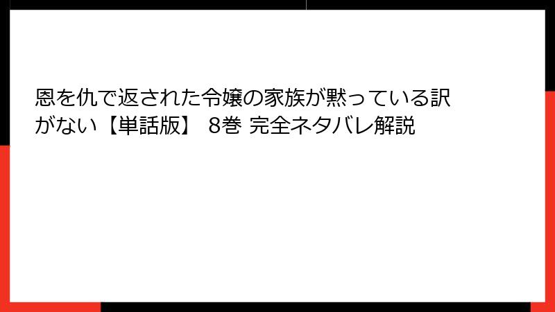恩を仇で返された令嬢の家族が黙っている訳がない【単話版】 8巻 完全ネタバレ解説