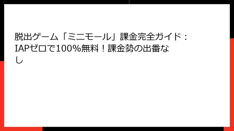 脱出ゲーム「ミニモール」課金完全ガイド：IAPゼロで100%無料！課金勢の出番なし