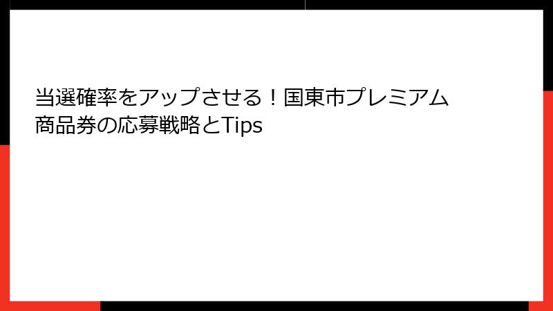 当選確率をアップさせる！国東市プレミアム商品券の応募戦略とTips