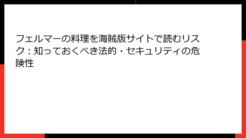 フェルマーの料理を海賊版サイトで読むリスク：知っておくべき法的・セキュリティの危険性