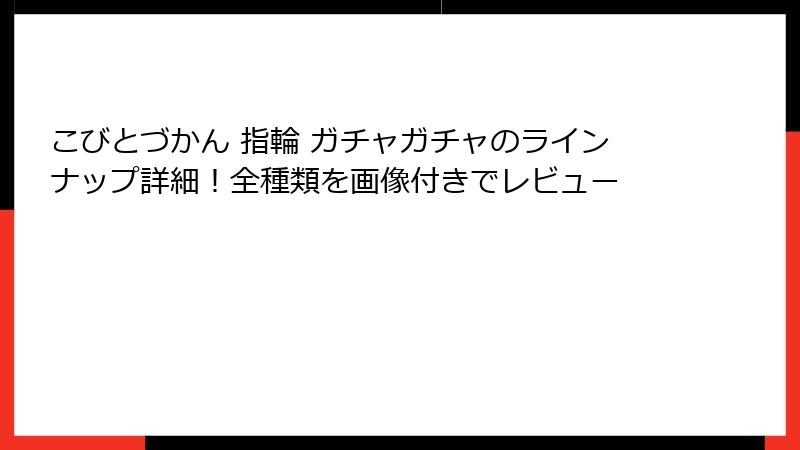 こびとづかん 指輪 ガチャガチャのラインナップ詳細！全種類を画像付きでレビュー
