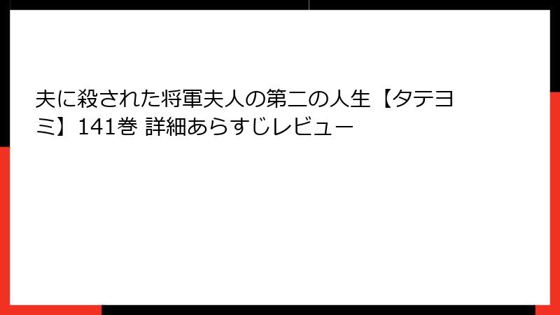 夫に殺された将軍夫人の第二の人生【タテヨミ】141巻 詳細あらすじレビュー