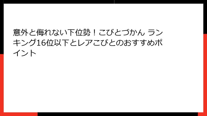 意外と侮れない下位勢！こびとづかん ランキング16位以下とレアこびとのおすすめポイント