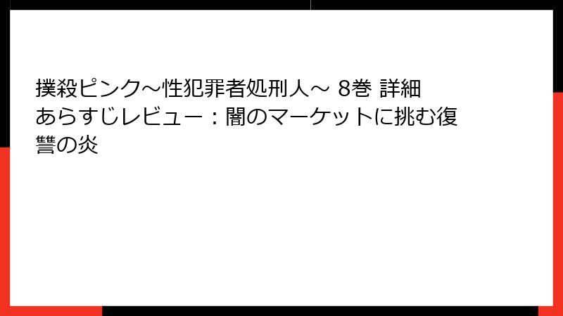 撲殺ピンク～性犯罪者処刑人～ 8巻 詳細あらすじレビュー：闇のマーケットに挑む復讐の炎