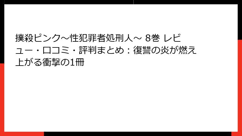 撲殺ピンク～性犯罪者処刑人～ 8巻 レビュー・口コミ・評判まとめ：復讐の炎が燃え上がる衝撃の1冊