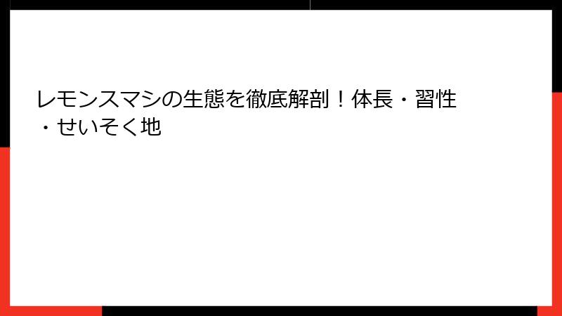 レモンスマシの生態を徹底解剖！体長・習性・せいそく地