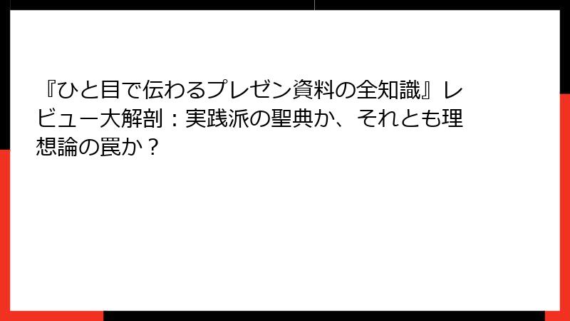 『ひと目で伝わるプレゼン資料の全知識』レビュー大解剖：実践派の聖典か、それとも理想論の罠か？