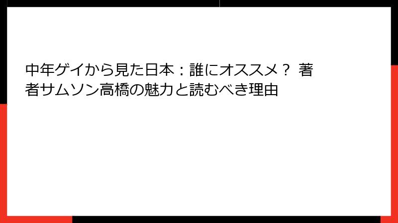中年ゲイから見た日本:誰にオススメ? 著者サムソン高橋の魅力と読むべき理由