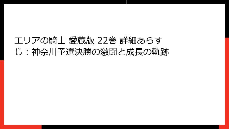 エリアの騎士 愛蔵版 22巻 詳細あらすじ：神奈川予選決勝の激闘と成長の軌跡