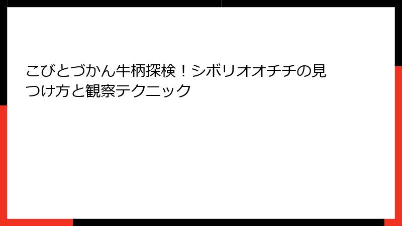 こびとづかん牛柄探検！シボリオオチチの見つけ方と観察テクニック