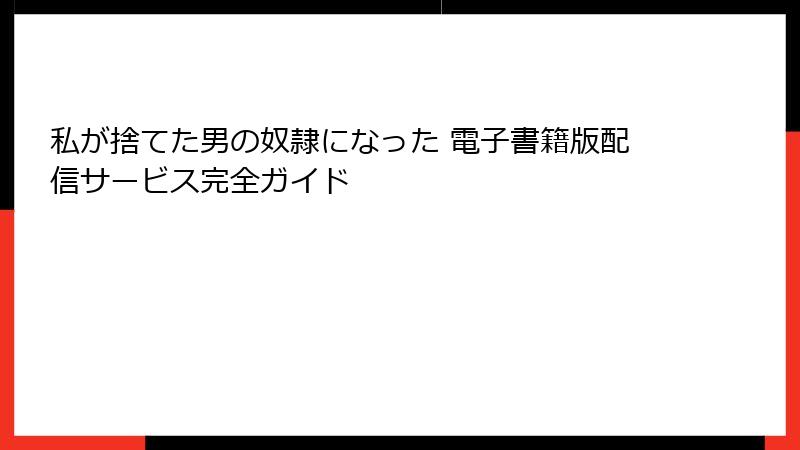 私が捨てた男の奴隷になった 電子書籍版配信サービス完全ガイド