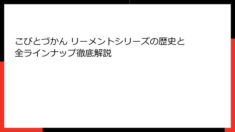 こびとづかん リーメントシリーズの歴史と全ラインナップ徹底解説