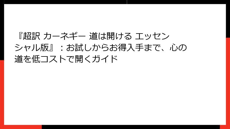 『超訳 カーネギー 道は開ける エッセンシャル版』：お試しからお得入手まで、心の道を低コストで開くガイド