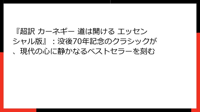 『超訳 カーネギー 道は開ける エッセンシャル版』：没後70年記念のクラシックが、現代の心に静かなるベストセラーを刻む