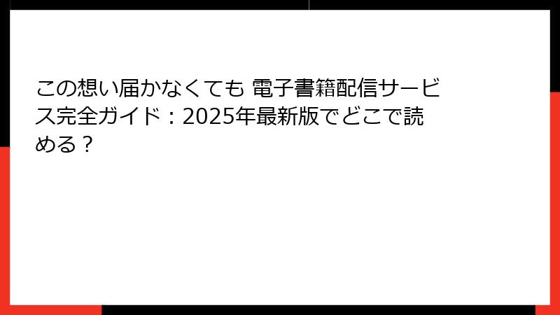 この想い届かなくても 電子書籍配信サービス完全ガイド：2025年最新版でどこで読める？