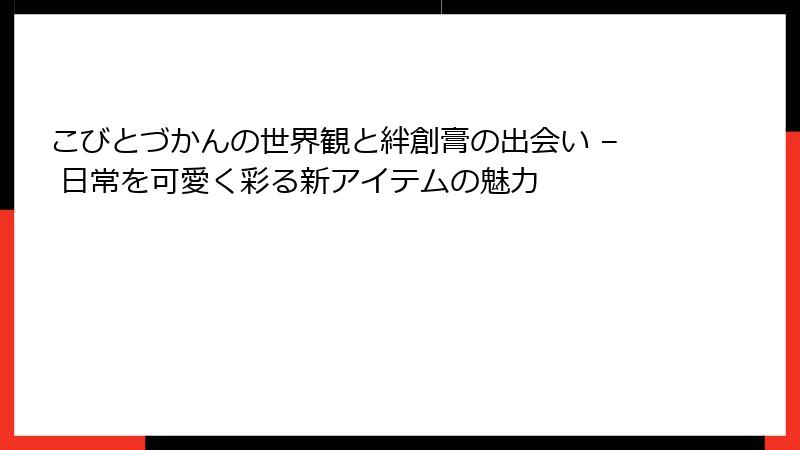 こびとづかんの世界観と絆創膏の出会い – 日常を可愛く彩る新アイテムの魅力