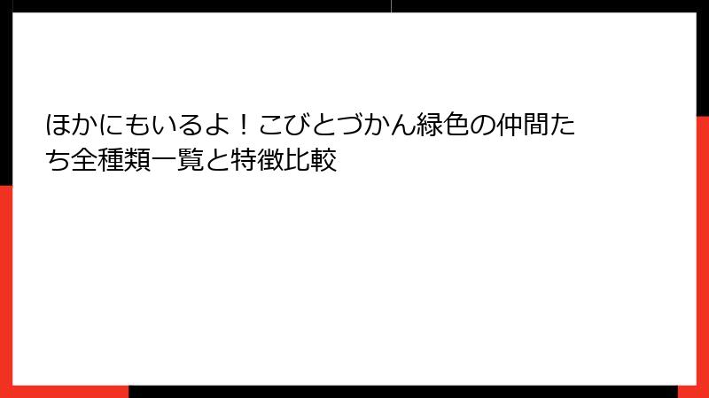 ほかにもいるよ！こびとづかん緑色の仲間たち全種類一覧と特徴比較