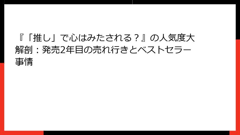 『「推し」で心はみたされる？』の人気度大解剖：発売2年目の売れ行きとベストセラー事情