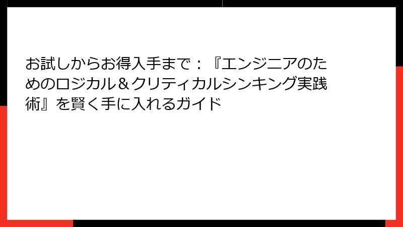お試しからお得入手まで：『エンジニアのためのロジカル＆クリティカルシンキング実践術』を賢く手に入れるガイド