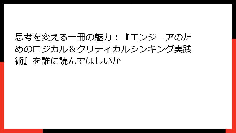 思考を変える一冊の魅力：『エンジニアのためのロジカル＆クリティカルシンキング実践術』を誰に読んでほしいか