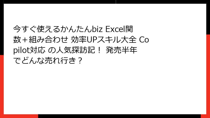 今すぐ使えるかんたんbiz Excel関数＋組み合わせ 効率UPスキル大全 Copilot対応 の人気探訪記！ 発売半年でどんな売れ行き？