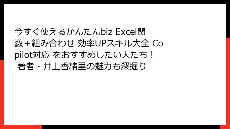 今すぐ使えるかんたんbiz Excel関数＋組み合わせ 効率UPスキル大全 Copilot対応 をおすすめしたい人たち！ 著者・井上香緒里の魅力も深掘り
