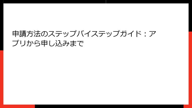 申請方法のステップバイステップガイド：アプリから申し込みまで