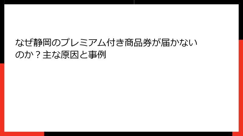 なぜ静岡のプレミアム付き商品券が届かないのか？主な原因と事例